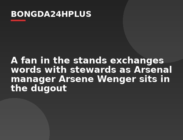 A fan in the stands exchanges words with stewards as Arsenal manager Arsene Wenger sits in the dugout