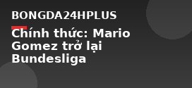 Chính thức: Mario Gomez trở lại Bundesliga