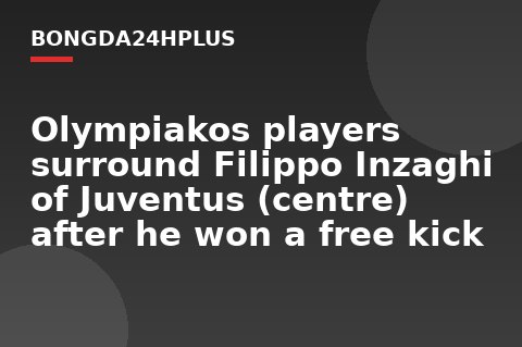 Olympiakos players surround Filippo Inzaghi of Juventus (centre) after he won a free kick