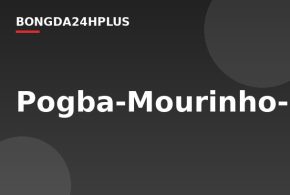 TỔNG HỢP TIN CHUYỂN NHƯỢNG 8/8: M.U hoàn hảo cho Pogba