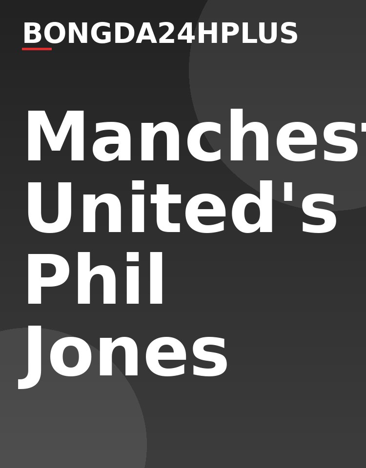 Manchester United's Phil Jones