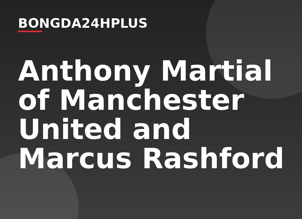 Anthony Martial of Manchester United and Marcus Rashford