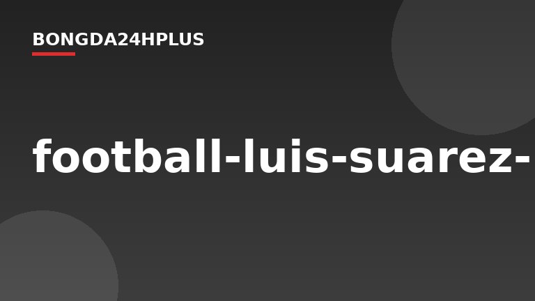football-luis-suarez-lionel-messi_3749438